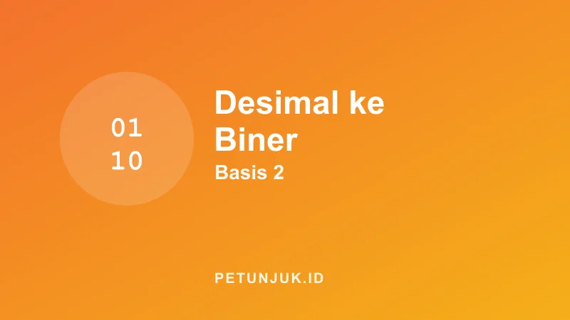 Konversi Desimal ke Biner (Basis 2)