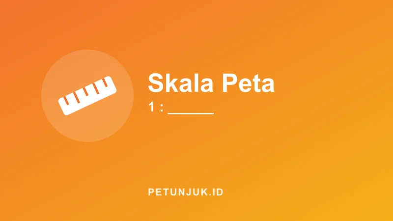 Konversi Skala Peta: Jarak & Skala Peta
