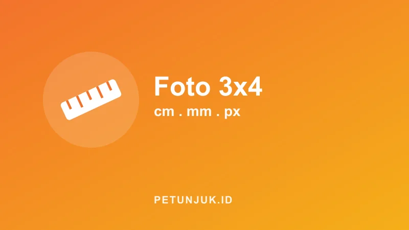 Ukuran Foto 3x4 dalam CM, MM, dan Pixel